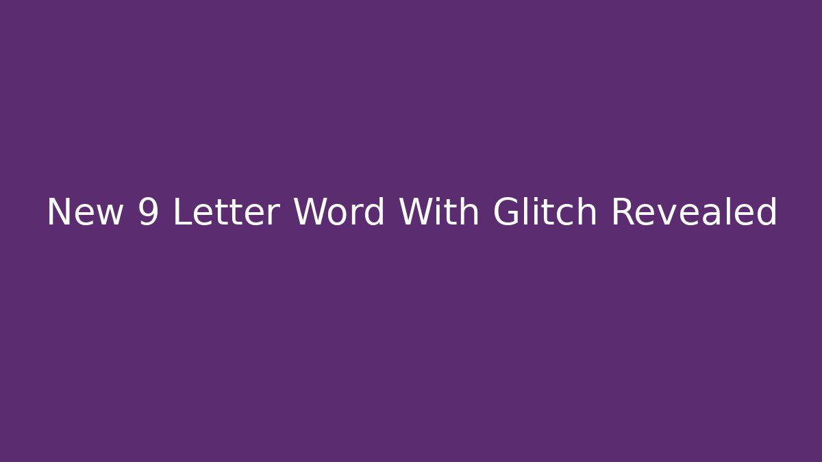 New 9 Letter Word With Glitch Revealed