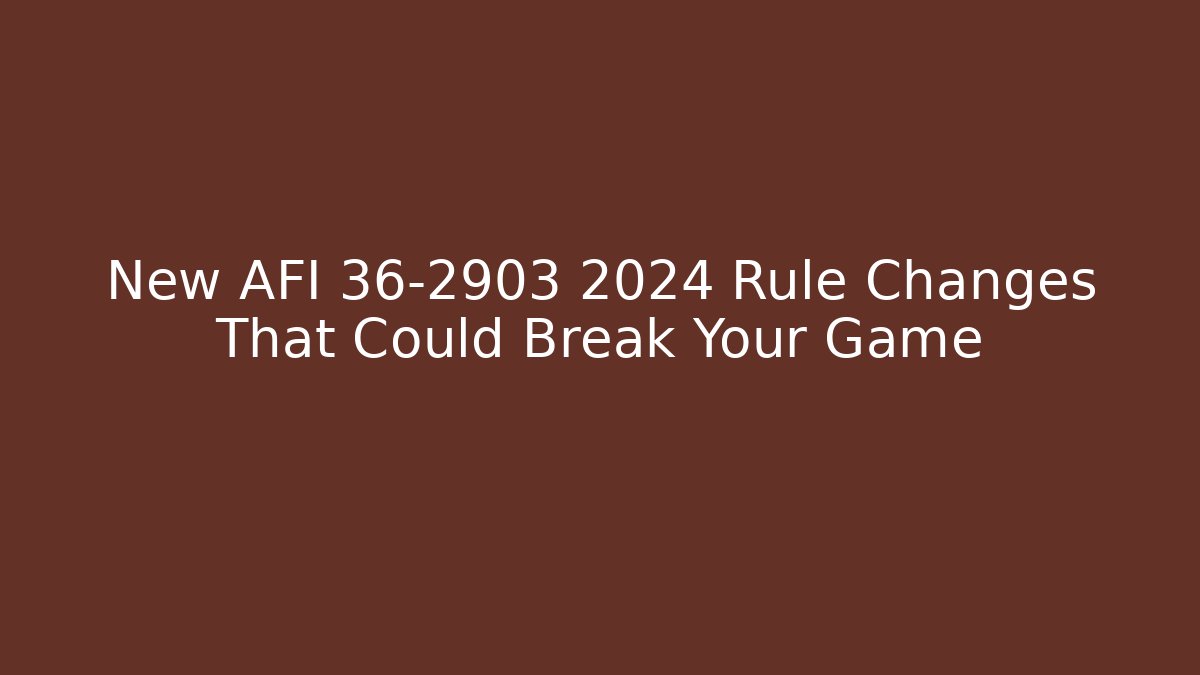 New AFI 36-2903 2024 Rule Changes That Could Break Your Game
