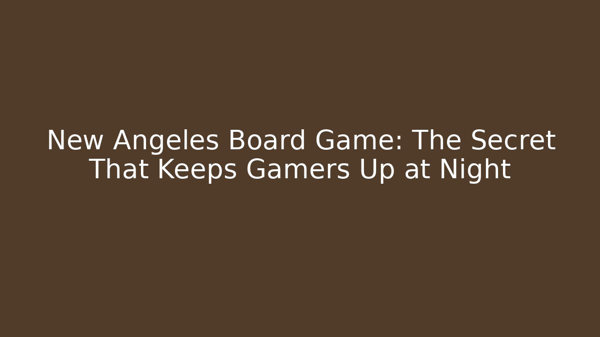 New Angeles Board Game: The Secret That Keeps Gamers Up at Night