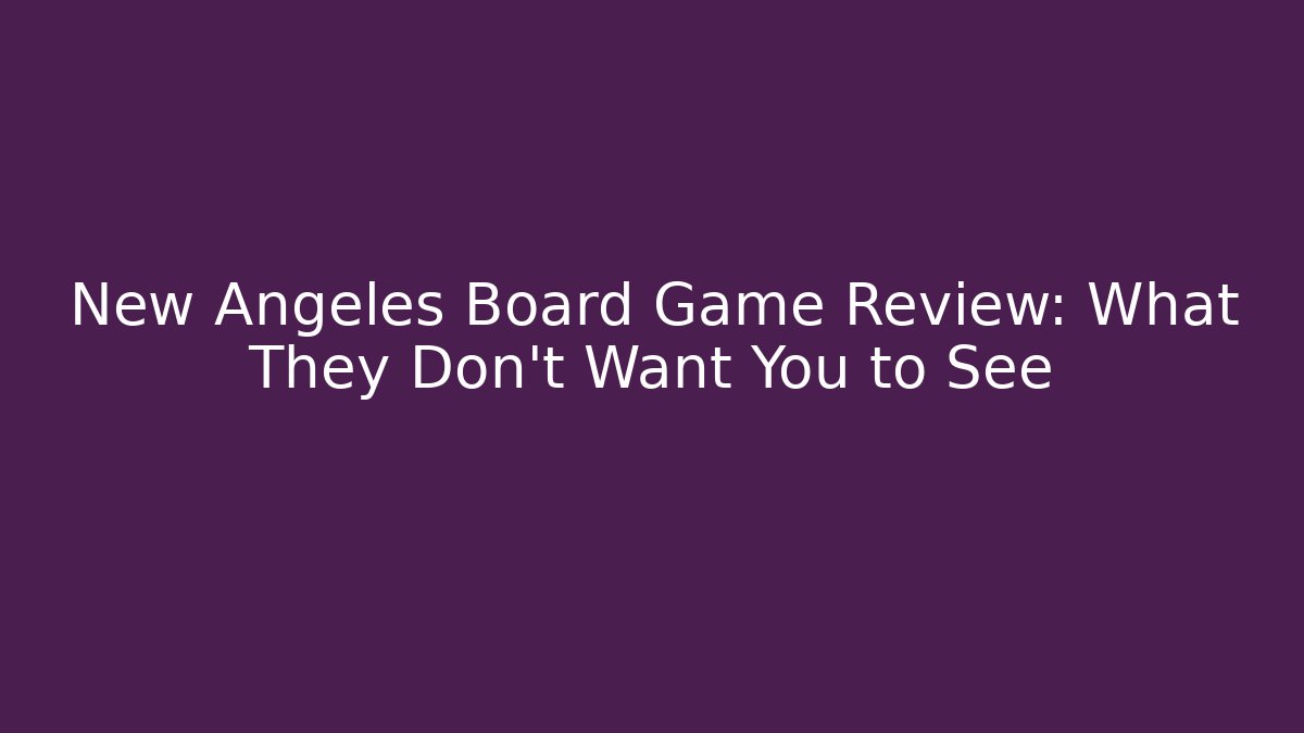 New Angeles Board Game Review: What They Don't Want You to See