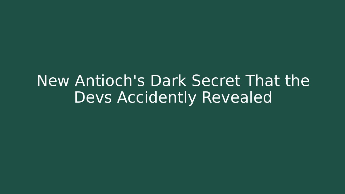New Antioch's Dark Secret That the Devs Accidently Revealed