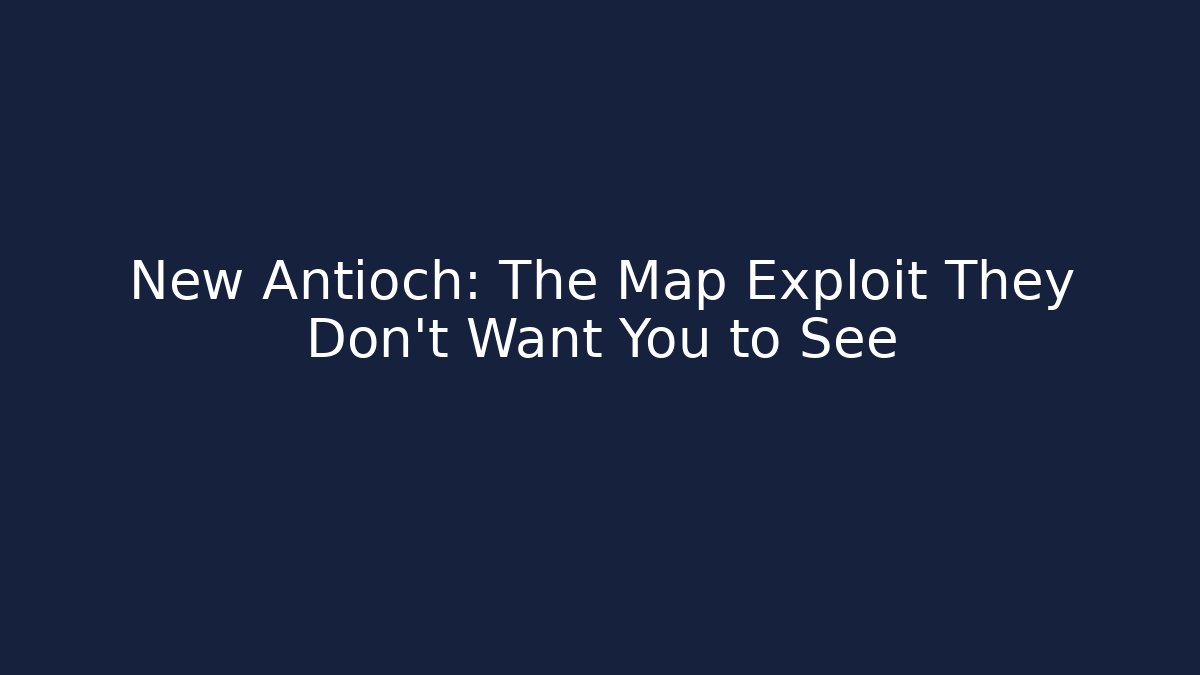 New Antioch: The Map Exploit They Don't Want You to See