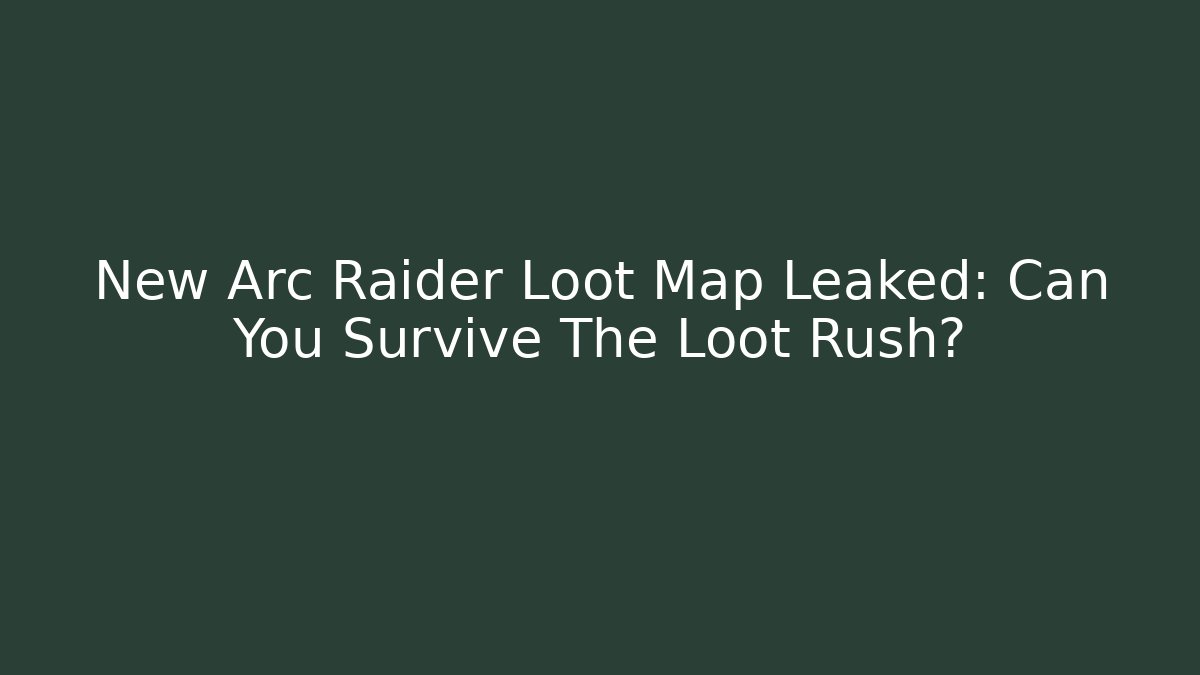 New Arc Raider Loot Map Leaked: Can You Survive The Loot Rush?