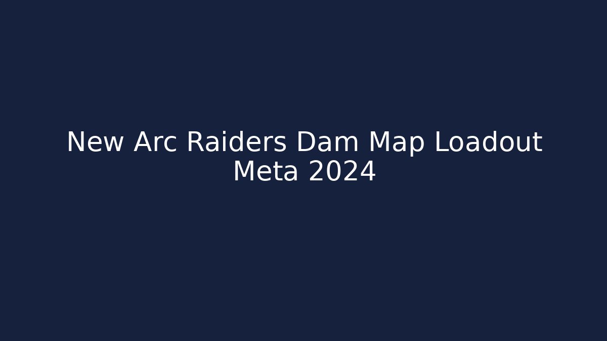 New Arc Raiders Dam Map Loadout Meta 2024