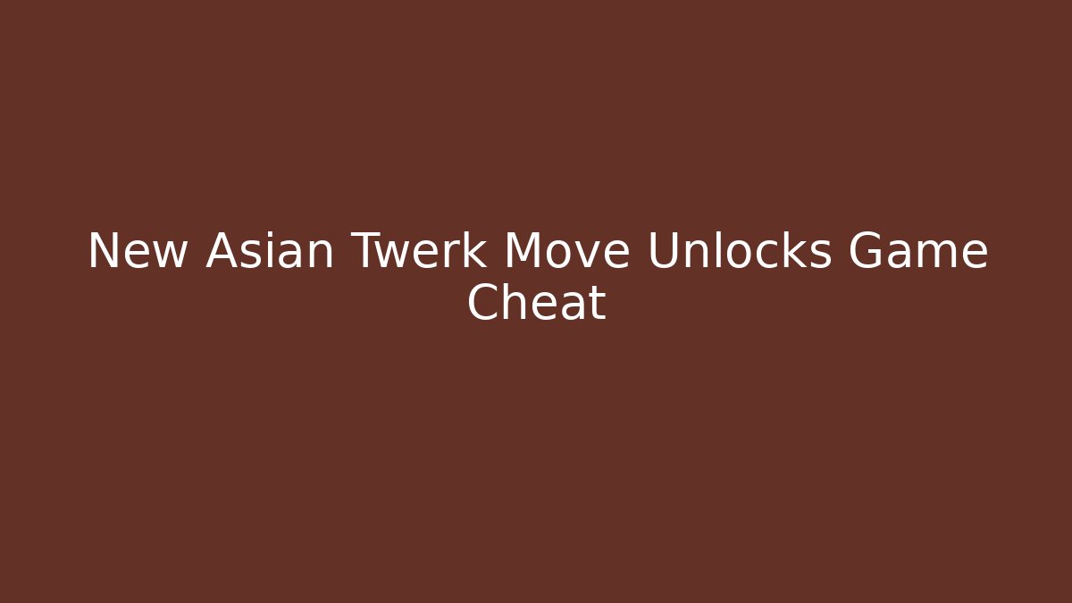New Asian Twerk Move Unlocks Game Cheat - Critter Realm