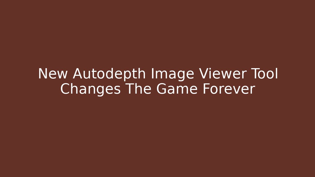 New Autodepth Image Viewer Tool Changes The Game Forever