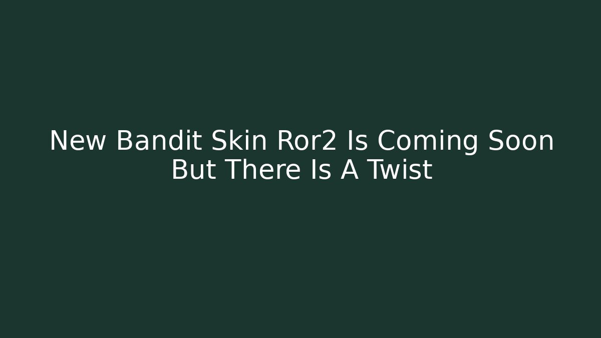 New Bandit Skin Ror2 Is Coming Soon But There Is A Twist