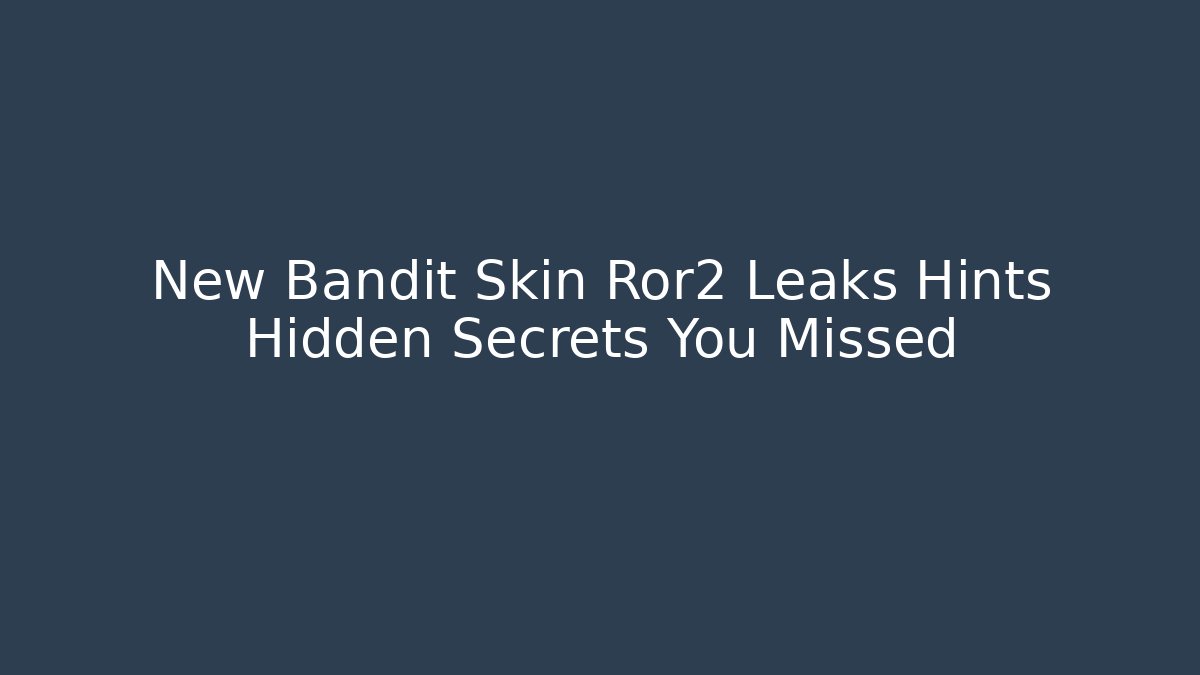 New Bandit Skin Ror2 Leaks Hints Hidden Secrets You Missed
