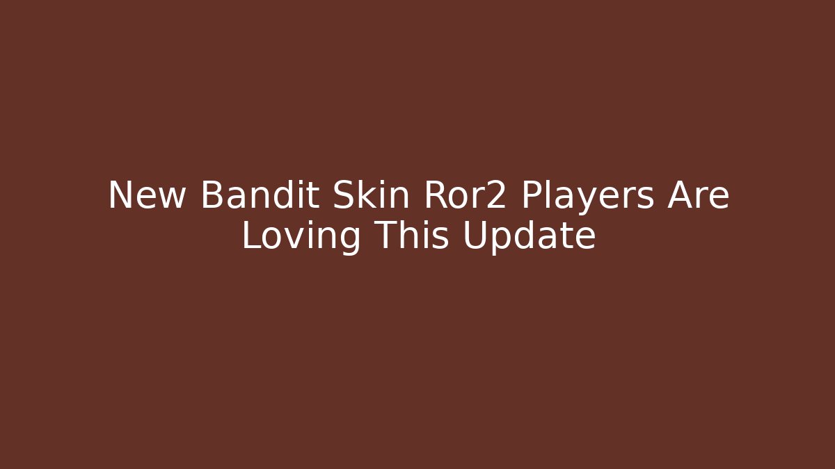 New Bandit Skin Ror2 Players Are Loving This Update - Critter Realm
