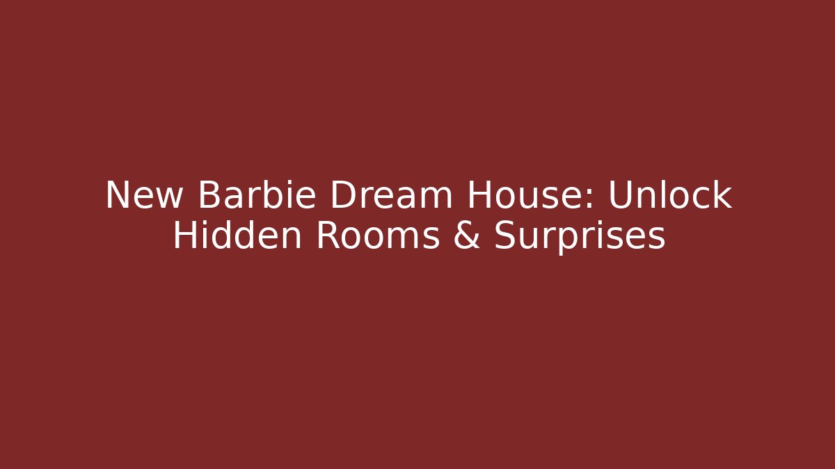 New Barbie Dream House: Unlock Hidden Rooms & Surprises - Critter Realm