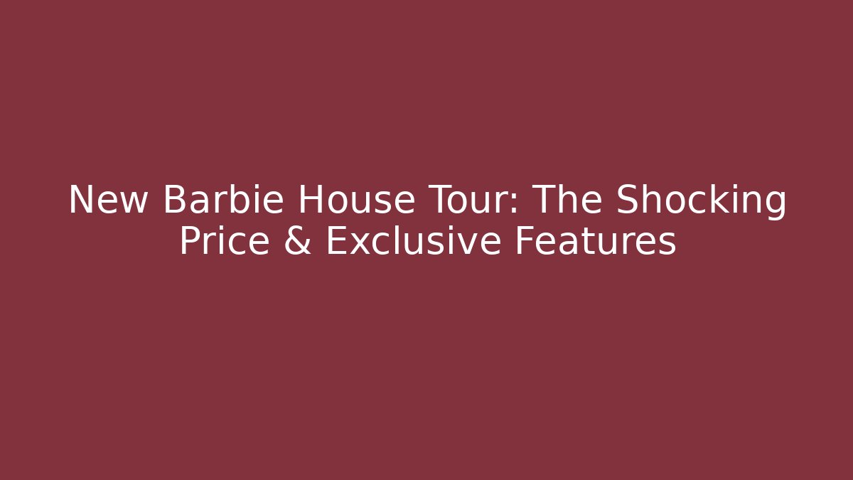 New Barbie House Tour: The Shocking Price & Exclusive Features