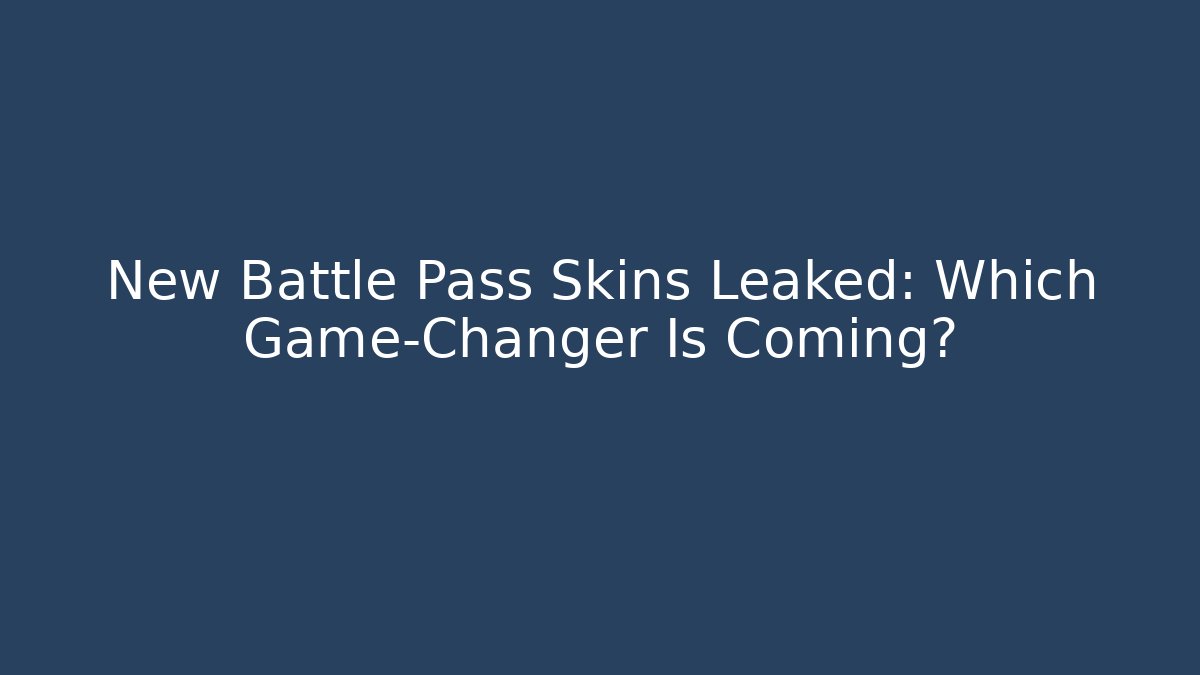 New Battle Pass Skins Leaked: Which Game-Changer Is Coming?