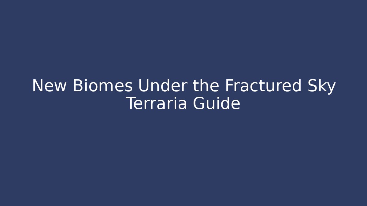 New Biomes Under the Fractured Sky Terraria Guide