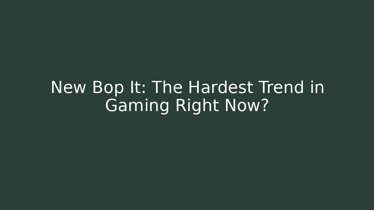 New Bop It: The Hardest Trend in Gaming Right Now?