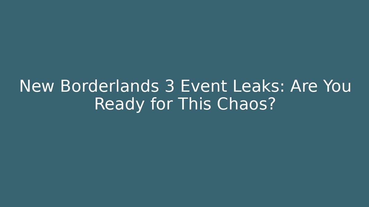 New Borderlands 3 Event Leaks: Are You Ready for This Chaos?