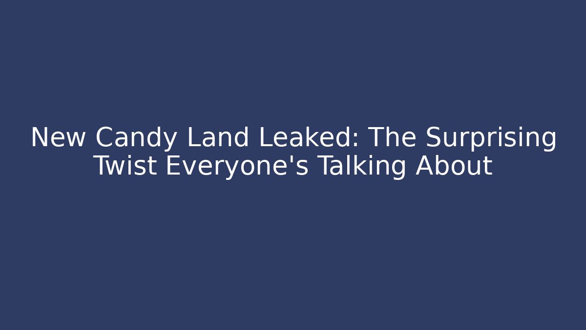 New Candy Land Leaked: The Surprising Twist Everyone’s Talking About - Critter Realm
