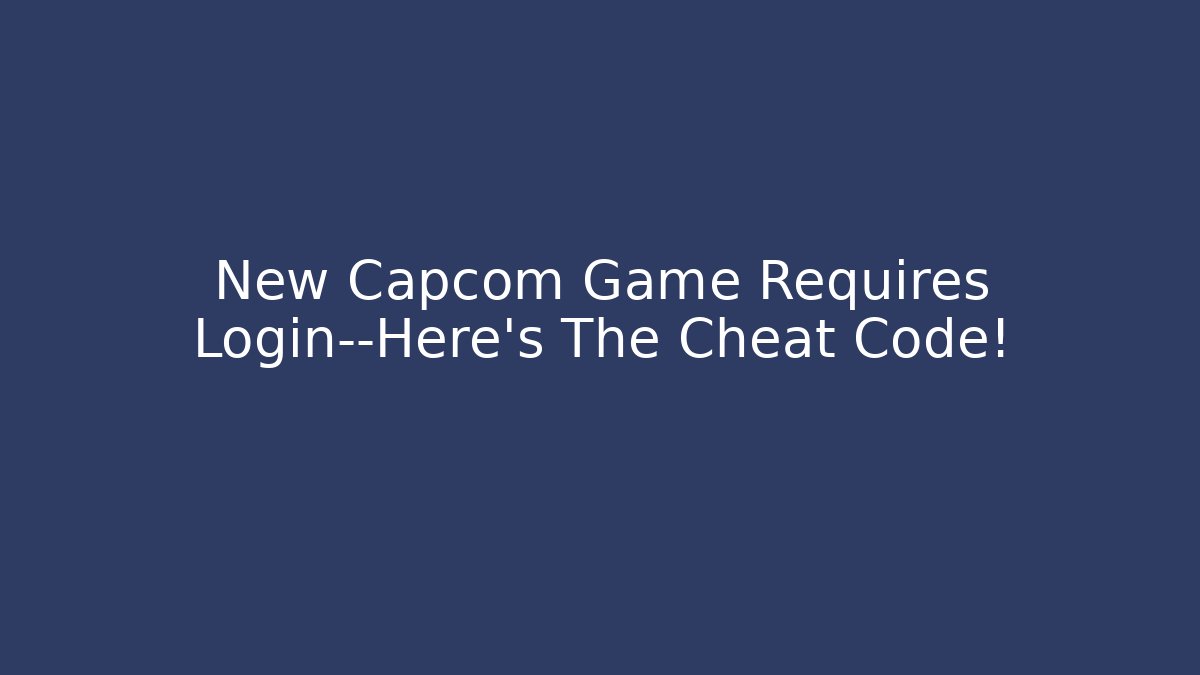 New Capcom Game Requires Login—Here’s The Cheat Code!