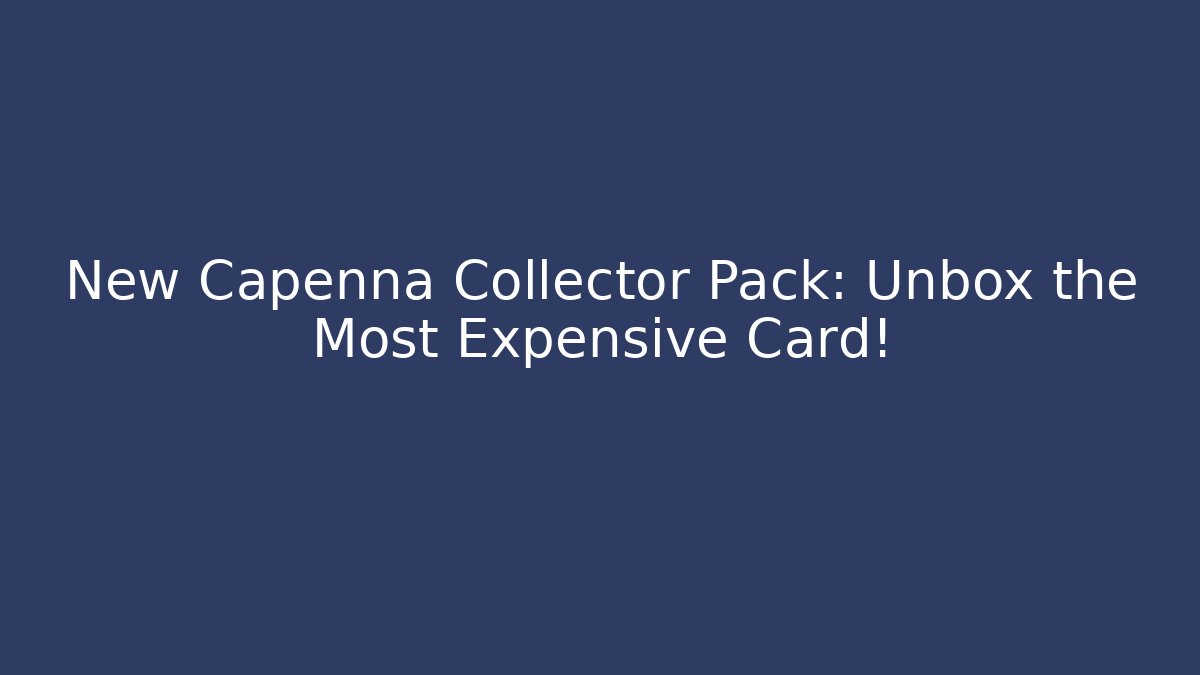 New Capenna Collector Pack: Unbox the Most Expensive Card!