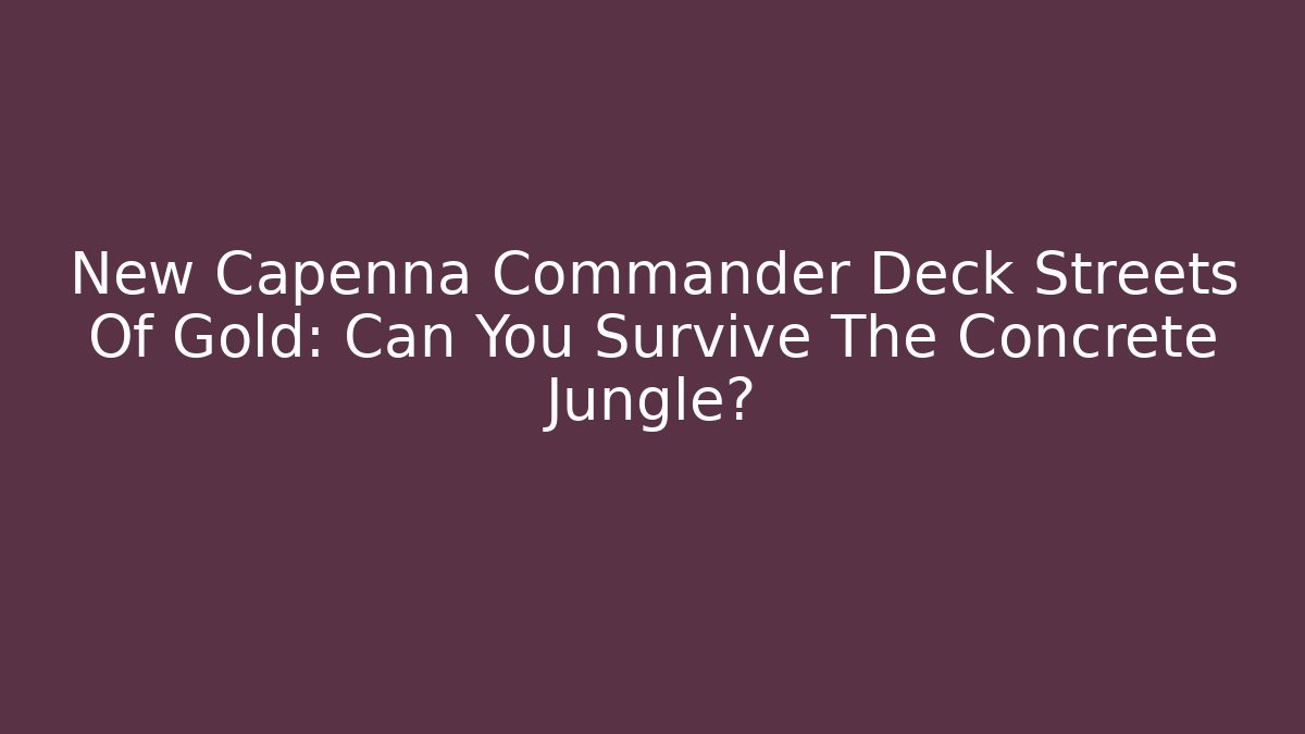 New Capenna Commander Deck Streets Of Gold: Can You Survive The Concrete Jungle?