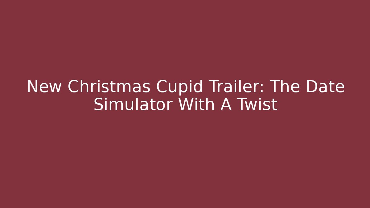 New Christmas Cupid Trailer: The Date Simulator With A Twist