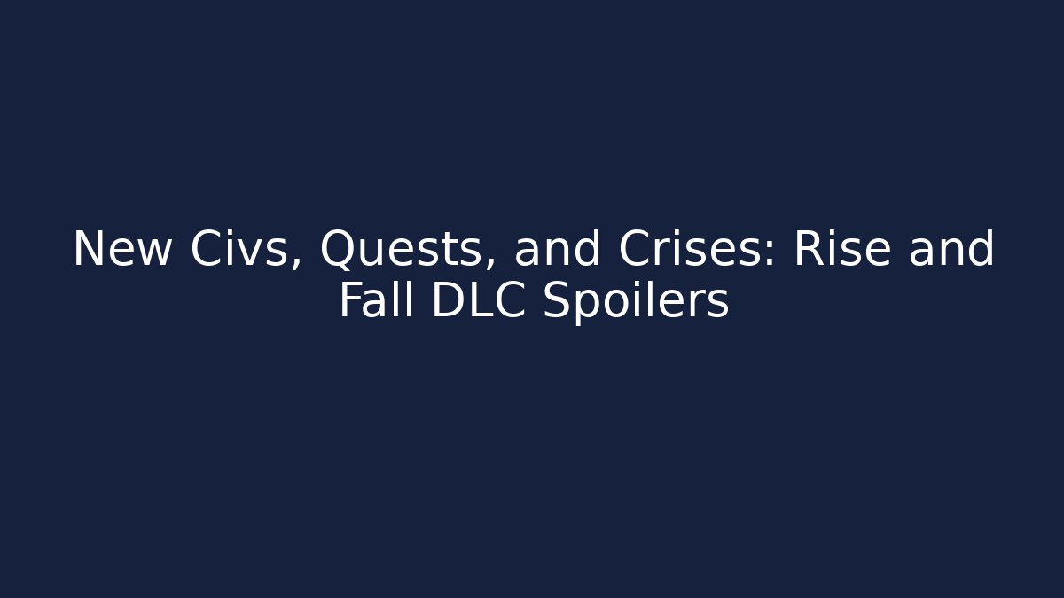 New Civs, Quests, and Crises: Rise and Fall DLC Spoilers