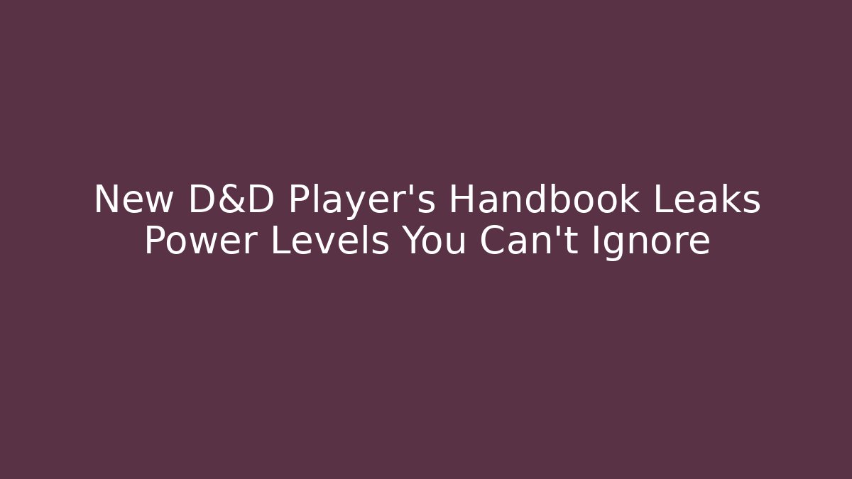 New D&D Player's Handbook Leaks Power Levels You Can't Ignore - Critter Realm