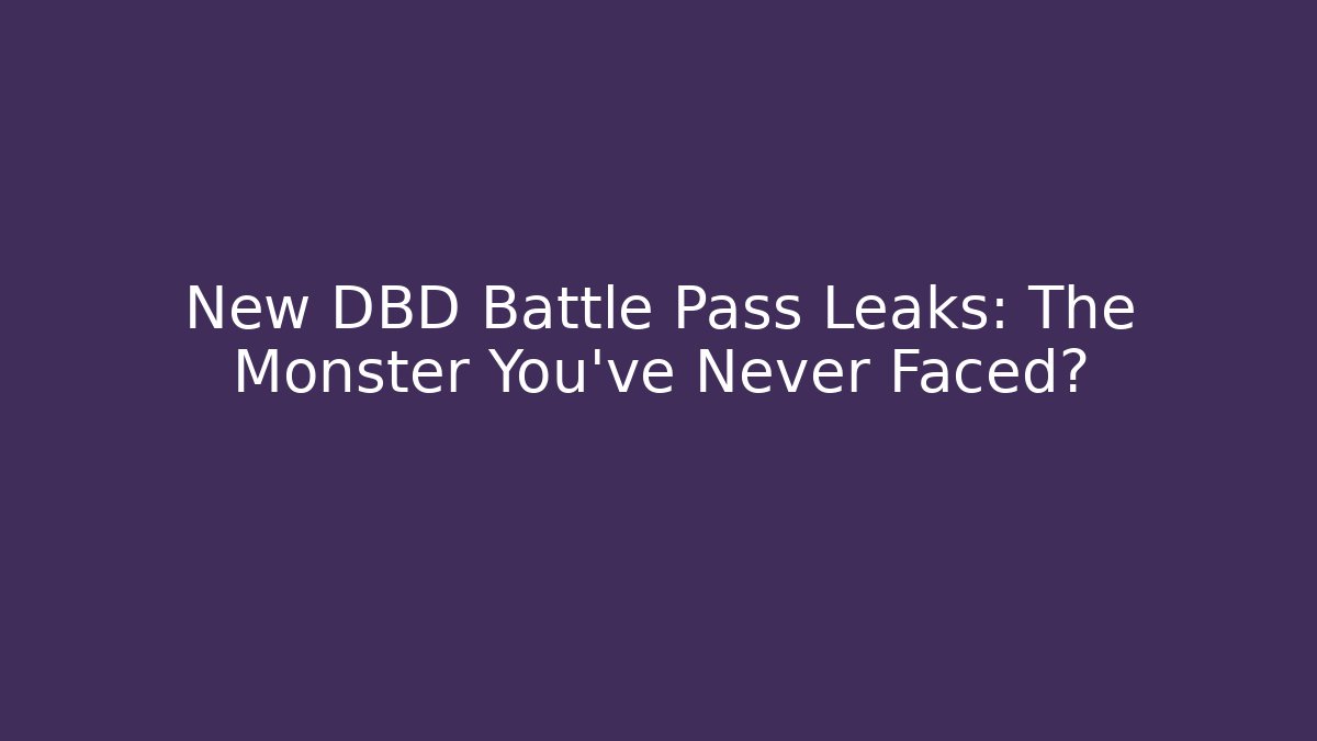 New DBD Battle Pass Leaks: The Monster You've Never Faced?