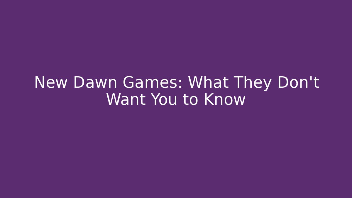 New Dawn Games: What They Don’t Want You to Know