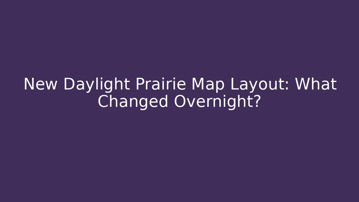 New Daylight Prairie Map Layout: What Changed Overnight?
