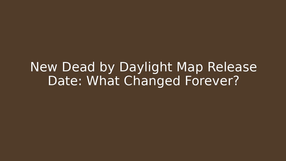 New Dead by Daylight Map Release Date: What Changed Forever?