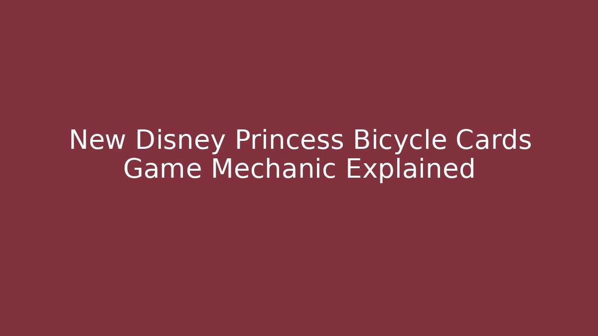 New Disney Princess Bicycle Cards Game Mechanic Explained