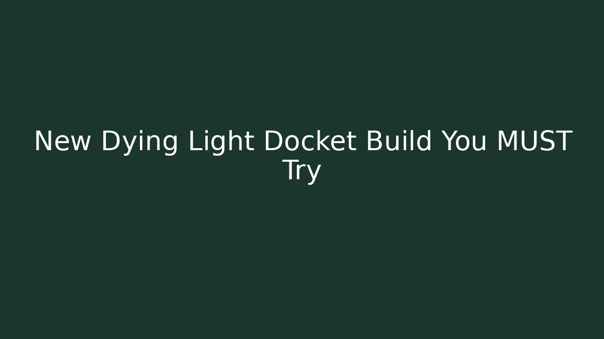 New Dying Light Docket Build You MUST Try