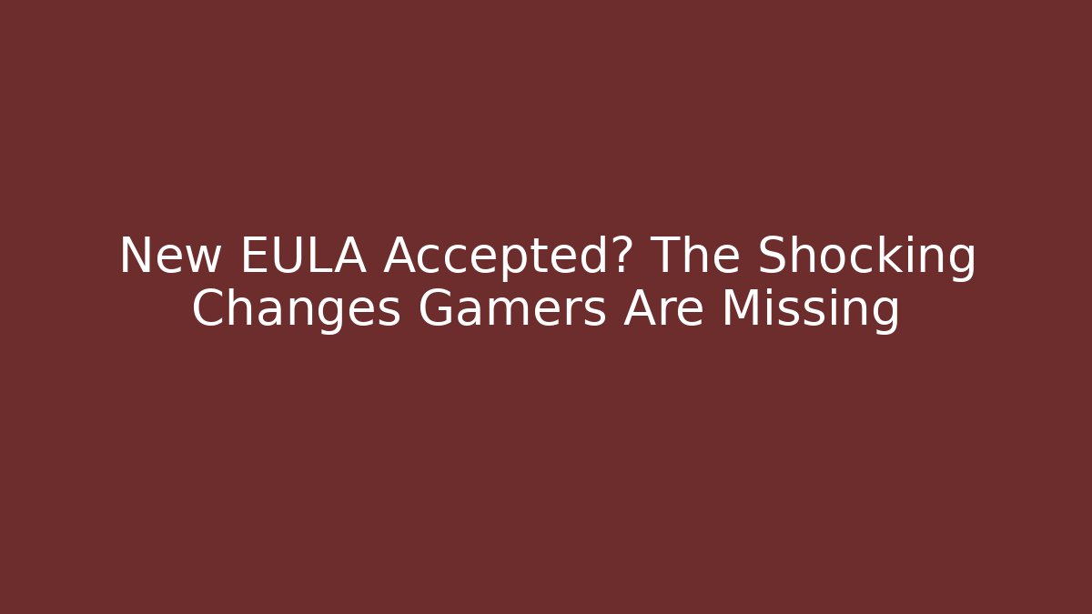 New EULA Accepted? The Shocking Changes Gamers Are Missing - Critter Realm