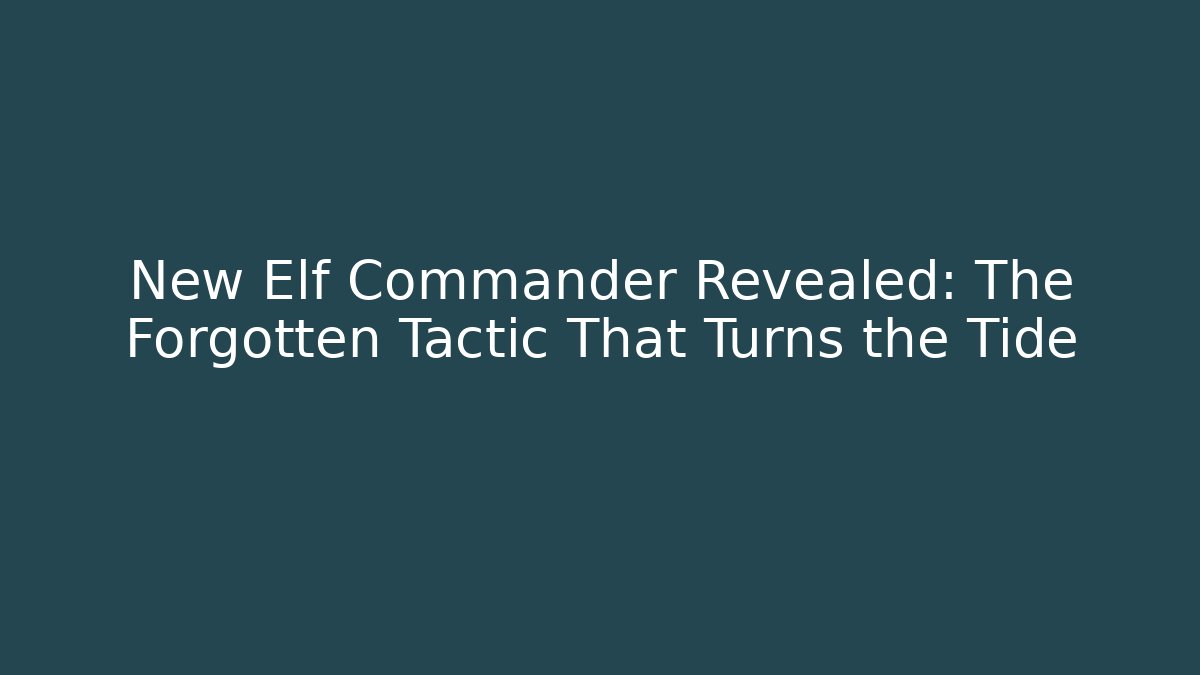 New Elf Commander Revealed: The Forgotten Tactic That Turns the Tide
