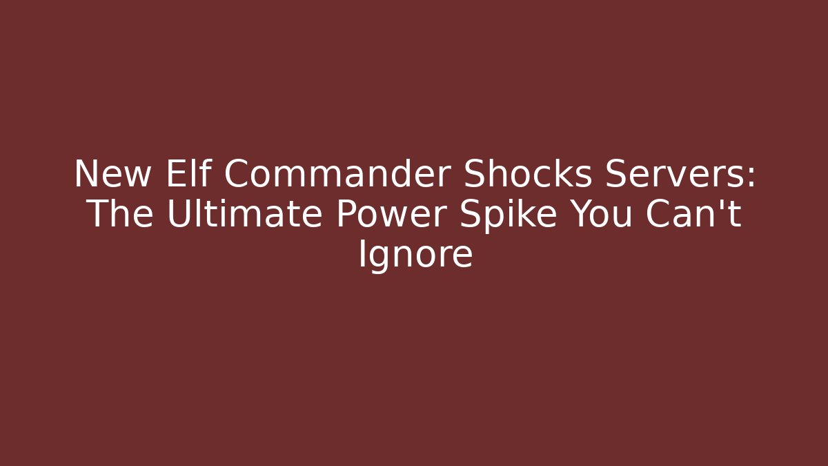 New Elf Commander Shocks Servers: The Ultimate Power Spike You Can't Ignore