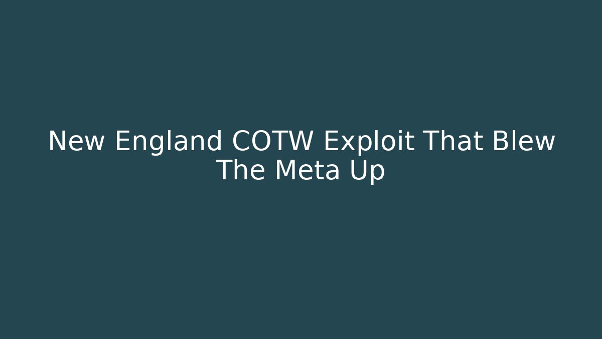 New England COTW Exploit That Blew The Meta Up