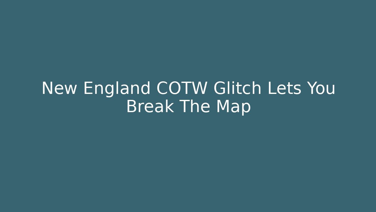 New England COTW Glitch Lets You Break The Map