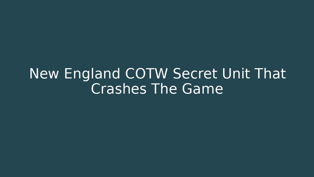 New England COTW Secret Unit That Crashes The Game