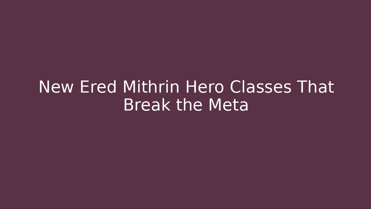 New Ered Mithrin Hero Classes That Break the Meta