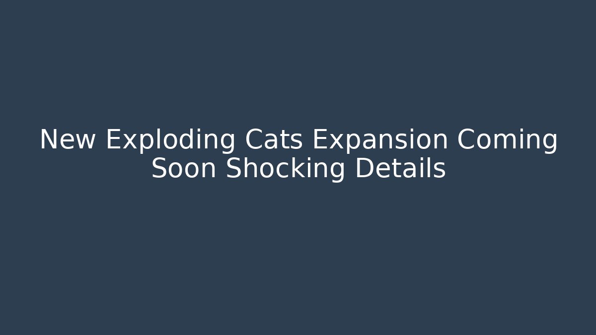 New Exploding Cats Expansion Coming Soon Shocking Details - Critter Realm