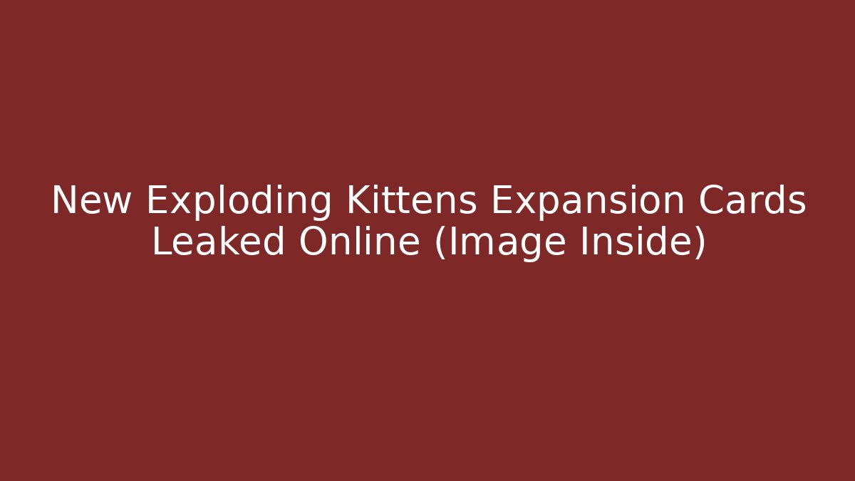 New Exploding Kittens Expansion Cards Leaked Online (Image Inside) - Critter Realm