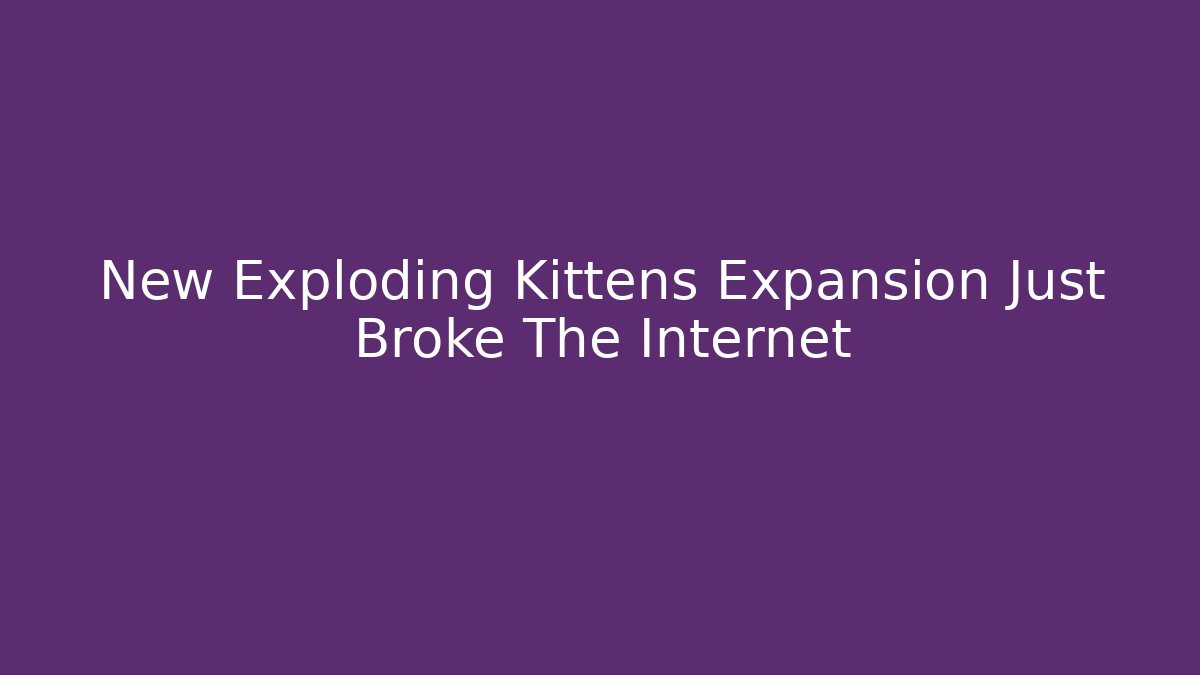New Exploding Kittens Expansion Just Broke The Internet - Critter Realm
