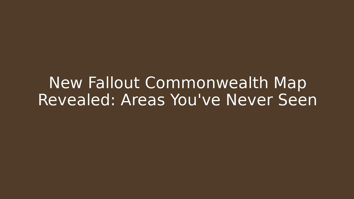 New Fallout Commonwealth Map Revealed: Areas You’ve Never Seen