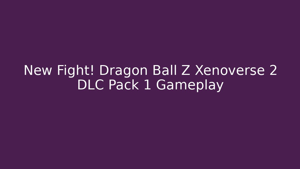 New Fight! Dragon Ball Z Xenoverse 2 DLC Pack 1 Gameplay