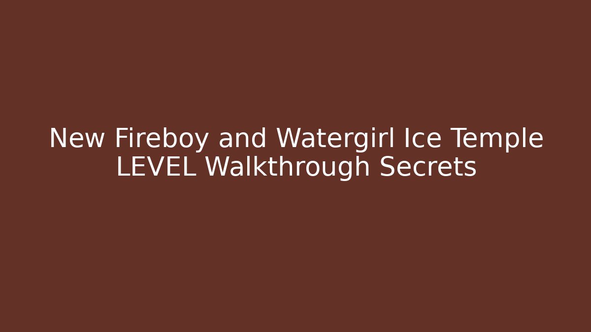 New Fireboy and Watergirl Ice Temple LEVEL Walkthrough Secrets