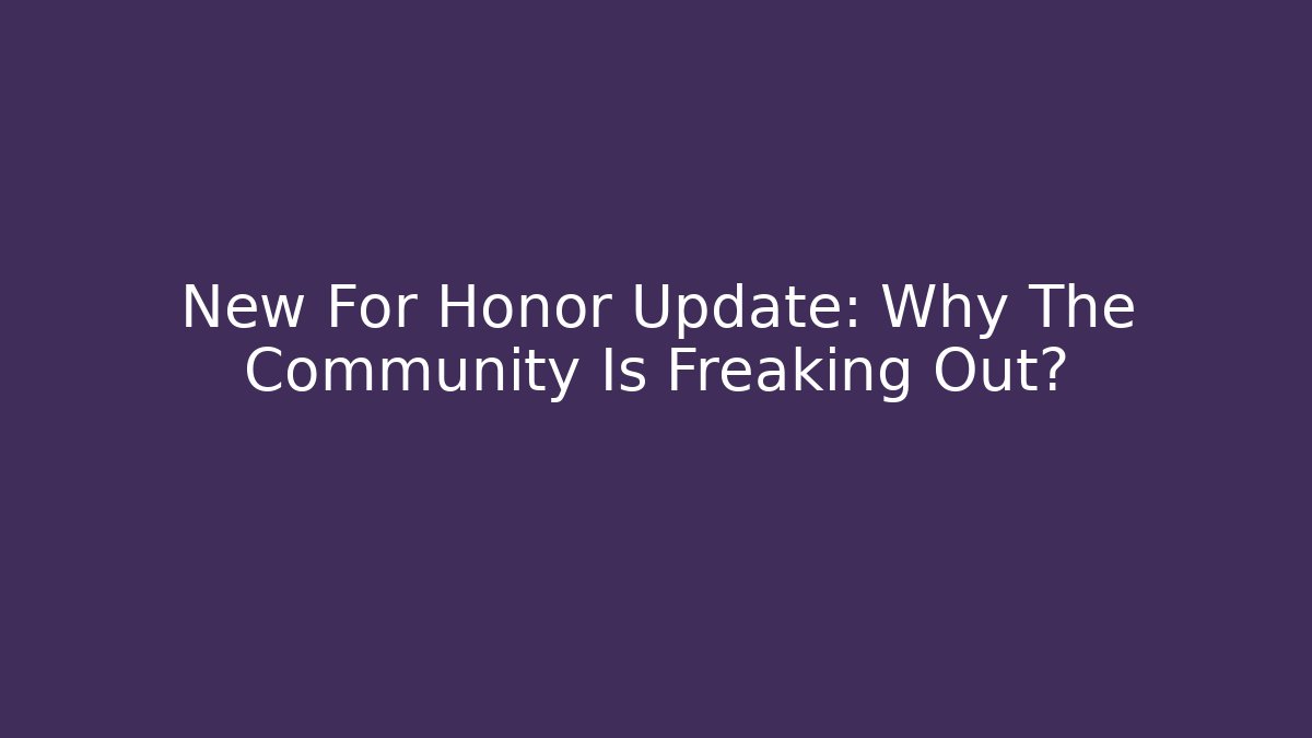 New For Honor Update: Why The Community Is Freaking Out?