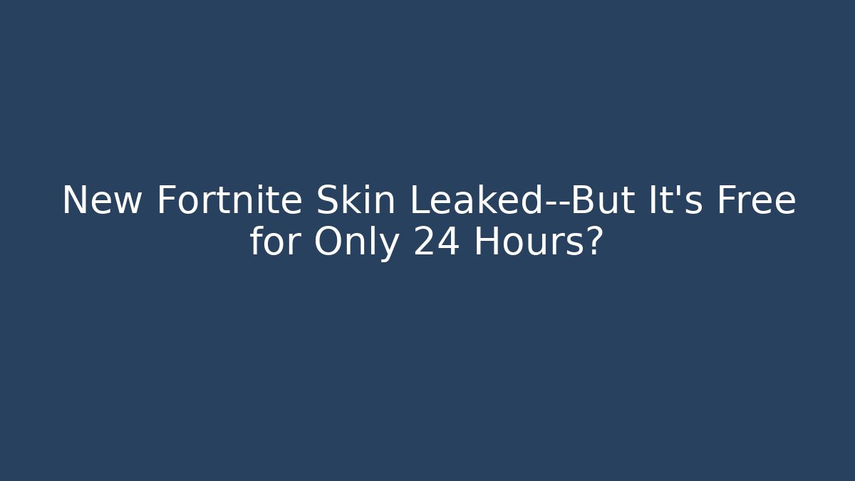 New Fortnite Skin Leaked—But It's Free for Only 24 Hours?