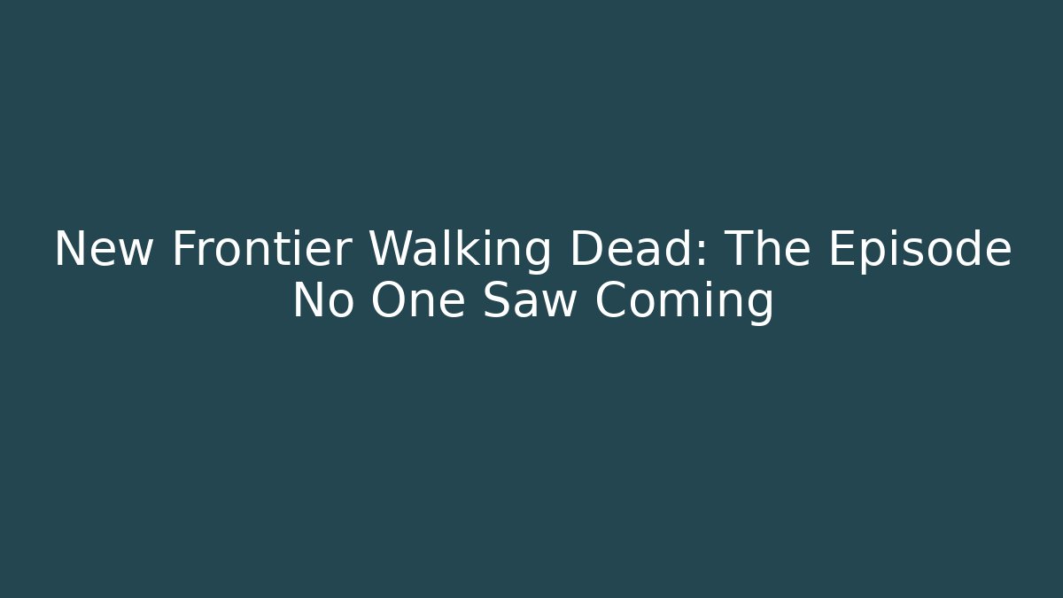 New Frontier Walking Dead: The Episode No One Saw Coming