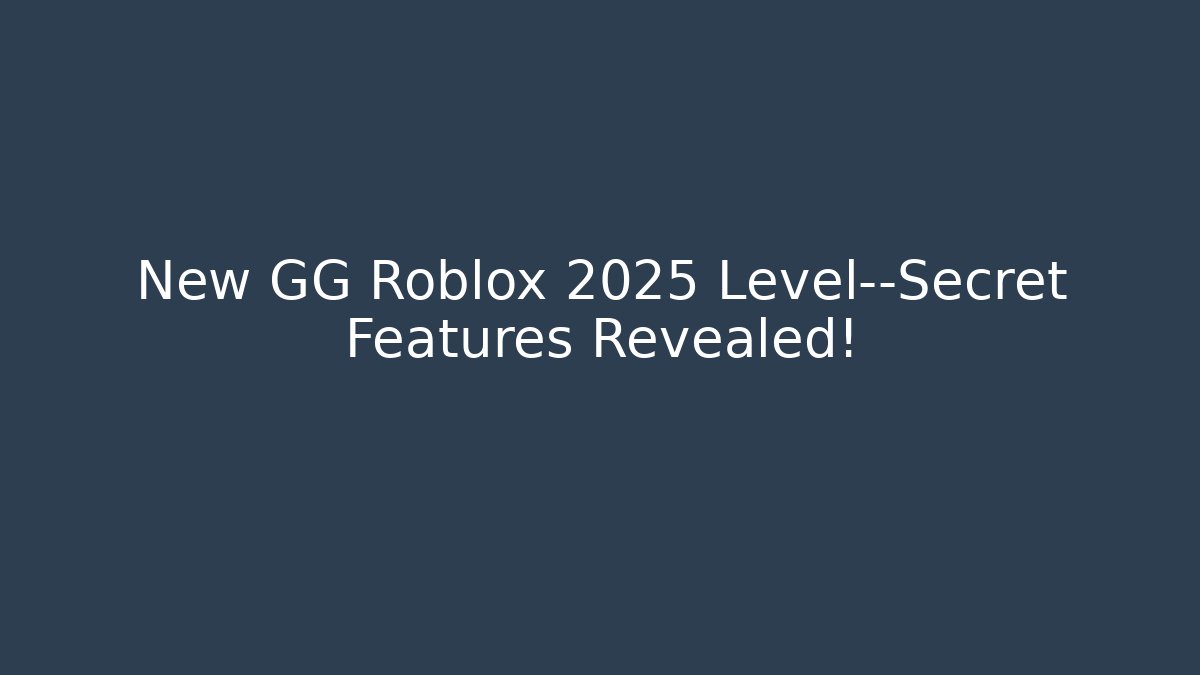 New GG Roblox 2025 Level—Secret Features Revealed!