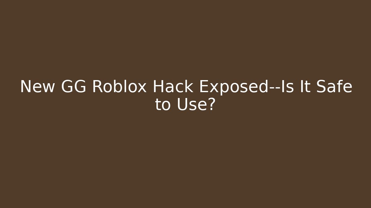 New GG Roblox Hack Exposed—Is It Safe to Use?